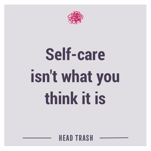 Self-care isn’t what you think it is
