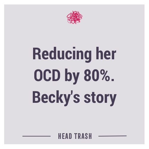 Reducing her OCD by 80%. Becky’s story