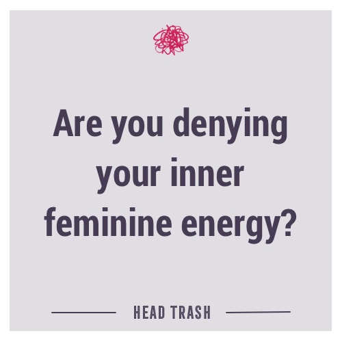 Are you denying your feminine energy?